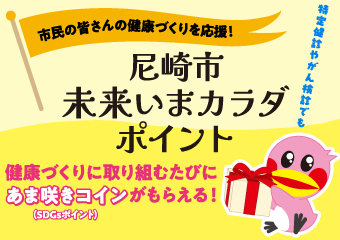 "市民の皆さんの健康づくりを応援！尼崎市未来いまカラダポイント　健康づくりに取り組むたびにあま咲きコインがもらえる "