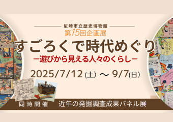 尼崎市立歴史博物館　第15回企画展　すごろくで時代めぐり　遊びから見える人々のくらし　7月12日（土曜）から9月7日（日曜）