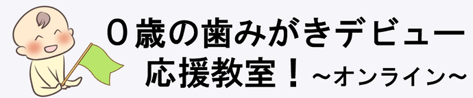 0歳・1歳の歯みがきデビュー応援します！～オンライン個別相談～